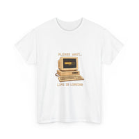 Please Wait... Life Is Loading - Retro Computer Tee