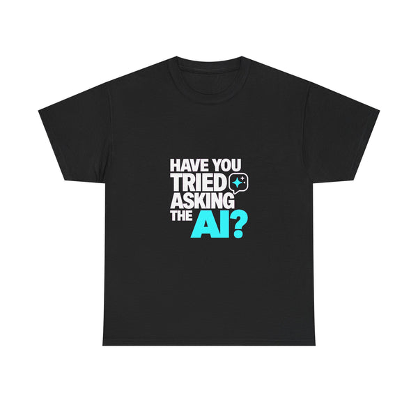 Have You Tried Asking The AI? - Tech Support Tee